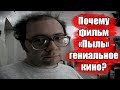 Почему фильм «Пыль» гениальное кино?