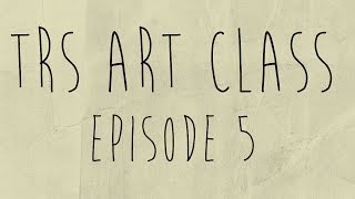 TRS Art Class Episode 5