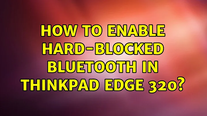 Ubuntu: How to enable hard-blocked bluetooth in Thinkpad Edge 320? (2 Solutions!!)