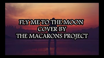 THE MACARONS PROJECT COVER - FLY ME TO THE MOON (LYRICS)