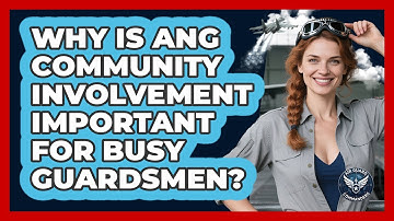 Why Is ANG Community Involvement Important For Busy Guardsmen? - Air Guard Commanders