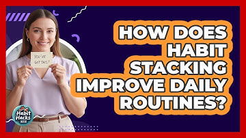 How Does Habit Stacking Improve Daily Routines?