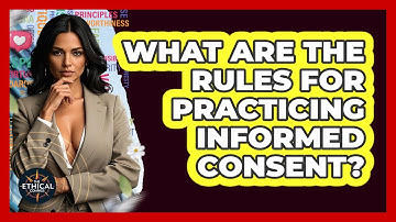 What Are The Rules For Practicing Informed Consent? - The Ethical Compass