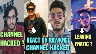 RAWKNEE CHANNEL HACKED ? I CARRY AND TANMAY REACT ON SCOUT LEAVING FNATIC OR YOUTUBE I G T C