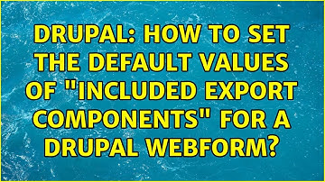 Drupal: How to set the default values of "Included Export Components" for a Drupal Webform?