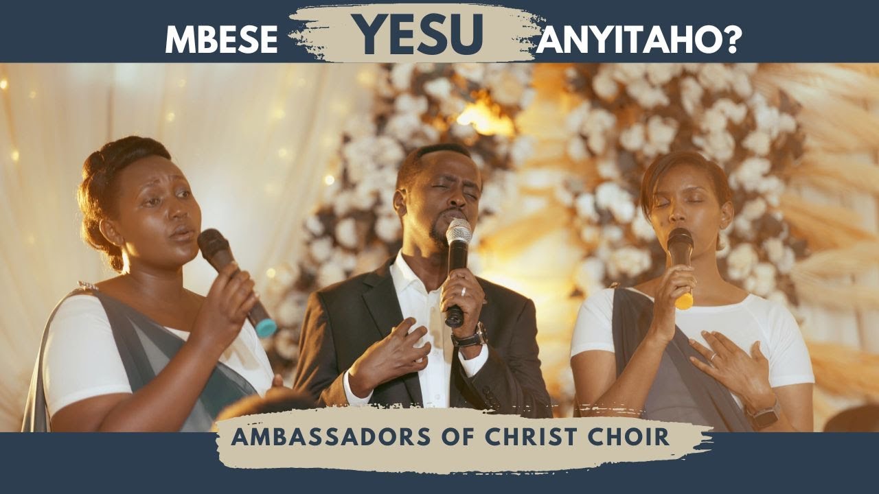 MBESE YESU ANYITAHO? Ambassadors of Christ Choir 2023, All right reserved