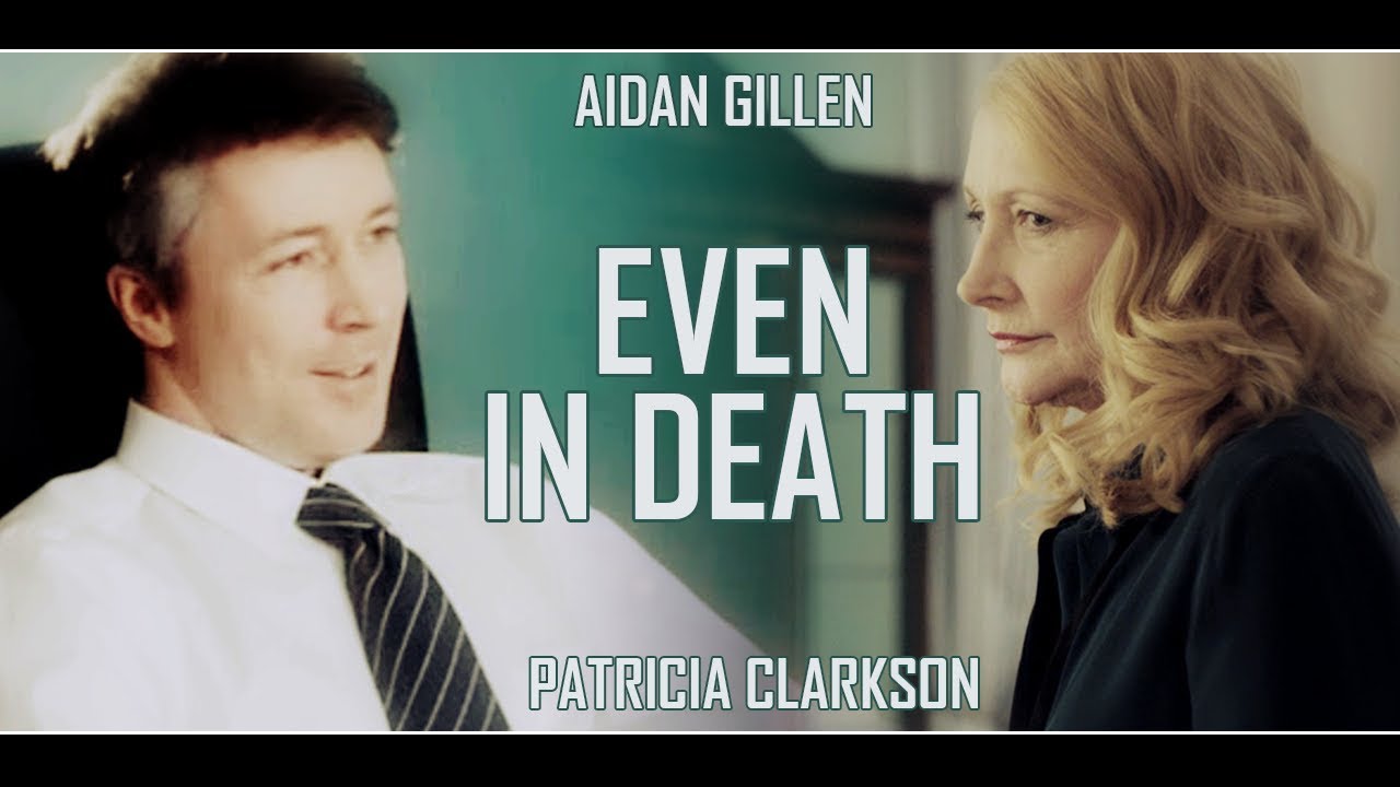 patricia clarkson death patricia clarkson aidan gillen even in death part 2 patricia clarkson death patricia clarkson aidan gillen even in death part 2