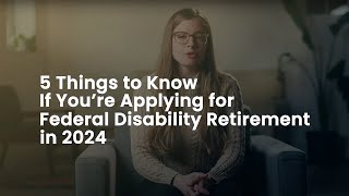 5 Things to Know If You're Applying for Federal Disability Retirement in 2024