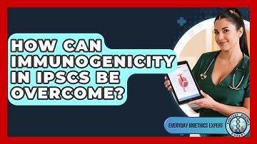 How Can Immunogenicity In iPSCs Be Overcome? - Everyday Bioethics Expert