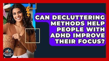 Can Decluttering Methods Help People With ADHD Improve Their Focus? - Your Organization Mentor