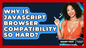 Why Is JavaScript Browser Compatibility So Hard? - JavaScript Toolkit