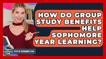 How Do Group Study Benefits Help Sophomore Year Learning? - Steps to Sophomore Year