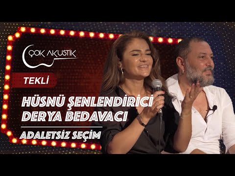 Adaletsiz Seçim - Hüsnü Şenlendirici \u0026 Derya Bedavacı | Çok Akustik #çokakustik #hüsnüşenlendirici