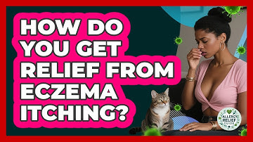 How Do You Get Relief From Eczema Itching? - Allergy Relief Guide