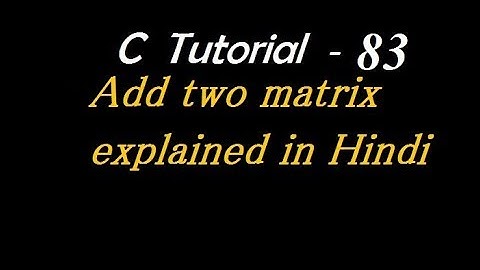 C program to add two matrix explained in Hindi