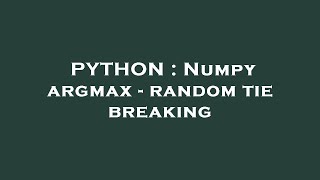 PYTHON : Numpy argmax - random tie breaking