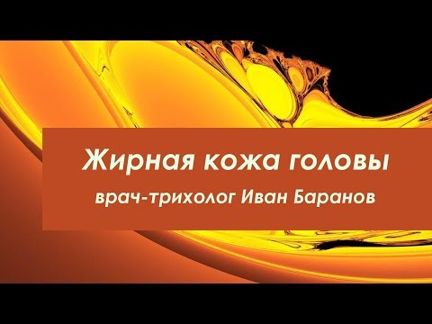 К чему приводит НЕ правильный уход за жирной кожей головы?