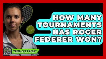 How Many Tournaments Has Roger Federer Won? - The Racket Xpert