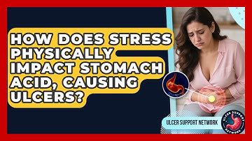 How Does Stress Physically Impact Stomach Acid, Causing Ulcers? - Ulcer Support Network