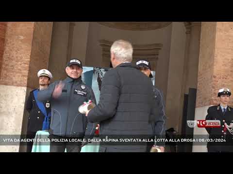 VITA DA AGENTI DELLA POLIZIA LOCALE: DALLA RAPINA SVENTATA ALLA LOTTA ALLA DROGA | 06/03/2024