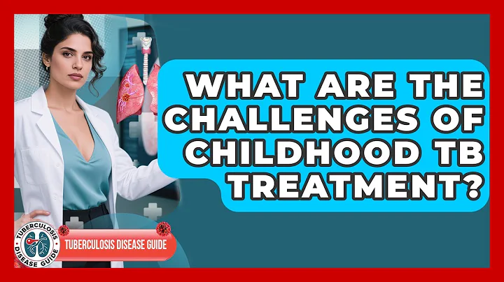 What Are The Challenges Of Childhood TB Treatment? - Tuberculosis Disease Guide