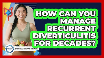 How Can You Manage Recurrent Diverticulitis For Decades? - Diverticulitis Support Network
