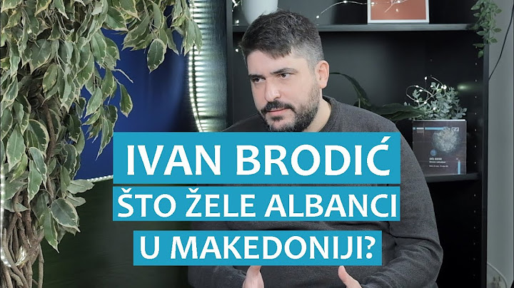 Ivan Brodić o tome što žele Albanci u Makedoniji