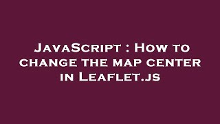 JavaScript : How to change the map center in Leaflet.js