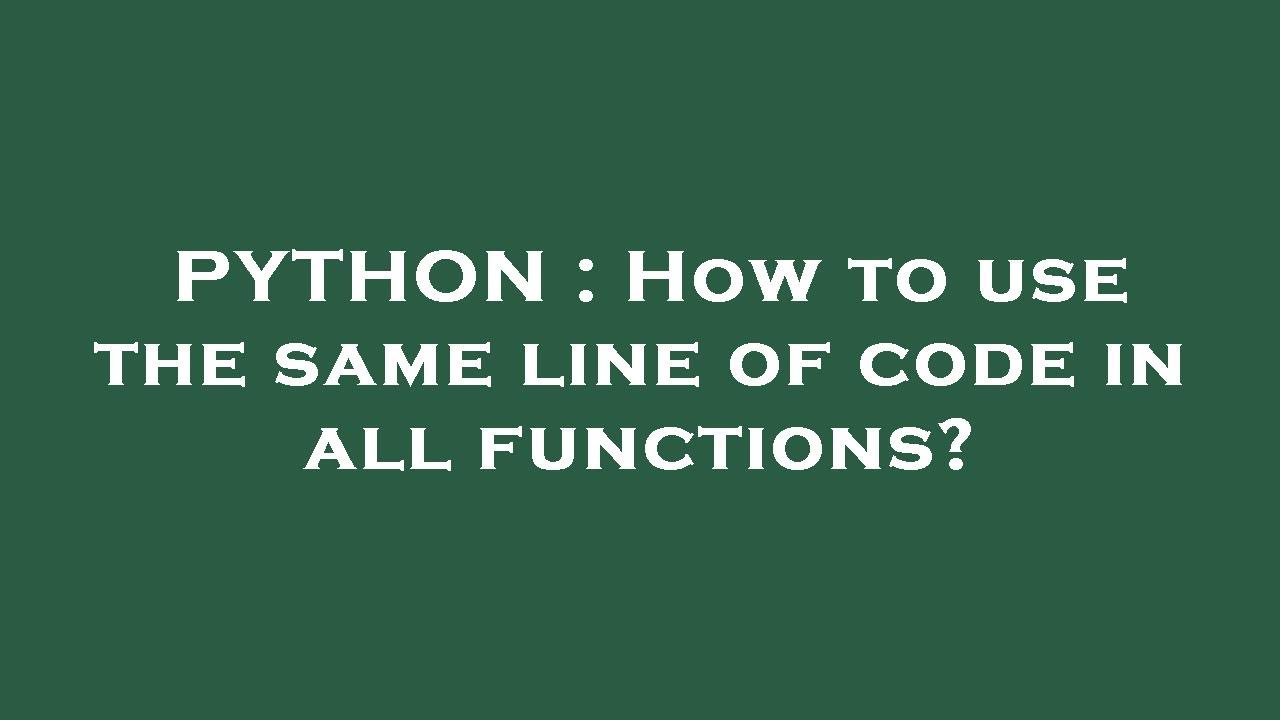 PYTHON How To Use The Same Line Of Code In All Functions YouTube python-how-to-use-the-same-line-of-code-in-all-functions-youtube