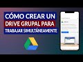 Cómo Crear un Drive Grupal para Trabajar Simultáneamente con Personas