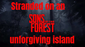 I Got Stranded On An Island - Sons of the Forest