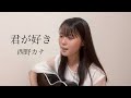 君が好き / 西野カナ cover by 上田桃夏 高校生 歌ってみた 【 弾き語り 】