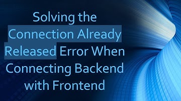 Solving the Connection Already Released Error When Connecting Backend with Frontend