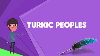 What is Turkic peoples Explain Turkic peoples, Define Turkic peoples, Meaning of Turkic peoples