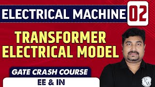 Electrical Machine 02 | Transformer Electrical Model | EE, ECE & IN | GATE Crash Course