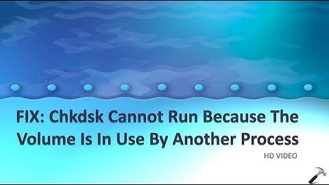 Chkdsk Cannot Run Because The Volume Is In Use By Another Process