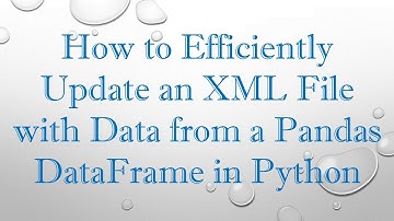 How to Efficiently Update an XML File with Data from a Pandas DataFrame in Python