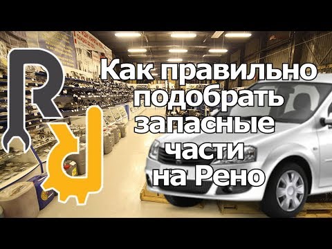 КАК ПРАВИЛЬНО ВЫБРАТЬ, ПОДОБРАТЬ И КУПИТЬ ЗАПЧАСТИ ДЛЯ РЕНО