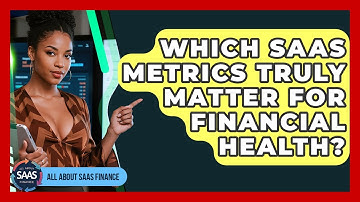 Which SaaS Metrics Truly Matter For Financial Health? - All About SaaS Finance