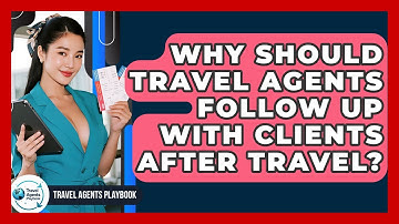 Why Should Travel Agents Follow Up With Clients After Travel? - Travel Agents Playbook