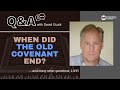 When did the old covenant  live qa feb 29 w pastor david guzik