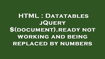 HTML : Datatables jQuery $(document).ready not working and being replaced by numbers