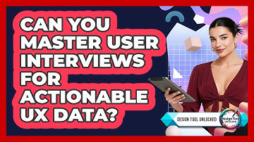 Can You Master User Interviews For Actionable UX Data? - Design Tool Unlocked