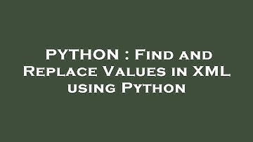 PYTHON : Find and Replace Values in XML using Python