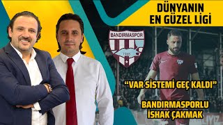Dünyanın En Güzel Ligi 17. Bölüm Konuk Bandırmasporlu Futbolcu İshak Çakmak