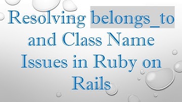 Resolving belongs_to and Class Name Issues in Ruby on Rails
