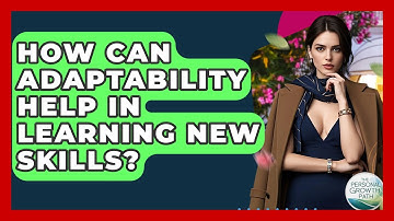 How Can Adaptability Help In Learning New Skills? - The Personal Growth Path