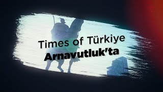 Arnavutluk Halkina Türki̇yeyi̇ Sorduk Times Of Türki̇ye