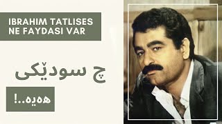 Ibrahim tatlises (Ne Faydası Var) Kurdish-Turkish Sozleri (lyrics) ئیبراهیم تاتلیسێس (چ سودێکی هەیە)