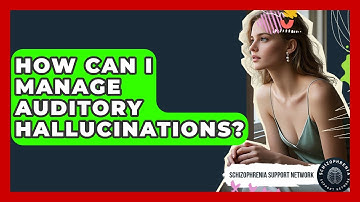 How Can I Manage Auditory Hallucinations? - Schizophrenia Support Network